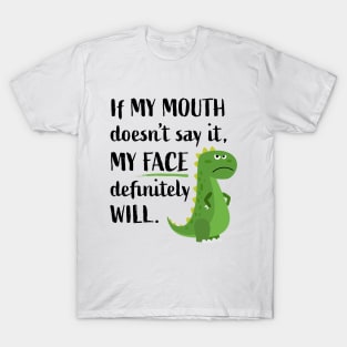 If My Mouth Doesn't Say It My Face Will Funny T-rex Dinosaur T-Shirt